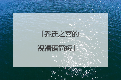 乔迁之喜的祝福语简短