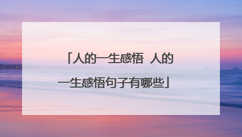 人的一生感悟 人的一生感悟句子有哪些