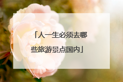 人一生必须去哪些旅游景点国内