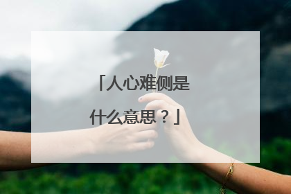 人心难侧是什么意思？
