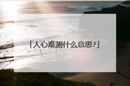 人心难测什么意思?