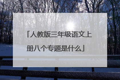 人教版三年级语文上册八个专题是什么