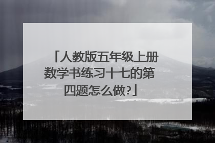 人教版五年级上册数学书练习十七的第四题怎么做?