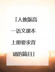 人教版高一语文课本上册要求背诵的篇目