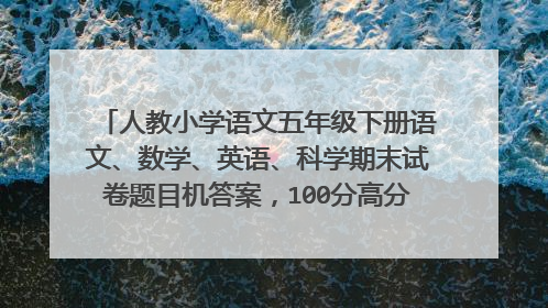 人教小学语文五年级下册语文、数学、英语、科学期末试卷题目机答案,100分高分悬赏,全对的加100分