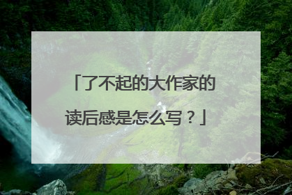了不起的大作家的读后感是怎么写？