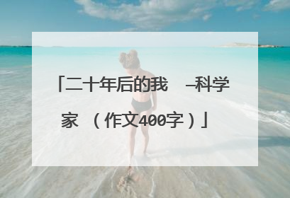 二十年后的我――—科学家 (作文400字)