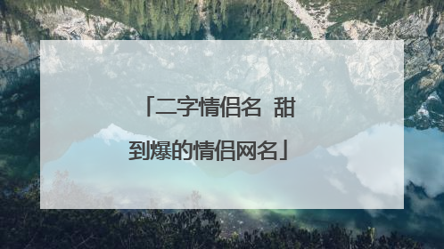 二字情侣名 甜到爆的情侣网名