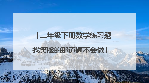 二年级下册数学练习题找笑脸的那道题不会做