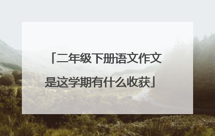 二年级下册语文作文是这学期有什么收获