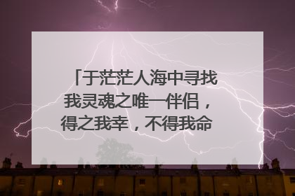 于茫茫人海中寻找我灵魂之唯一伴侣，得之我幸，不得我命。 急求徐志摩原文出处必须原文。