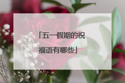 五一假期的祝福语有哪些