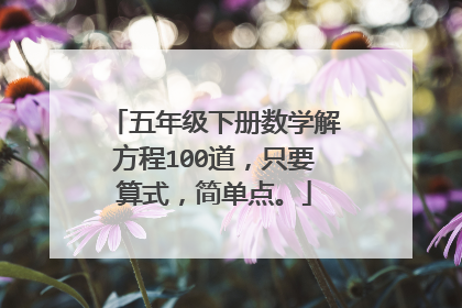 五年级下册数学解方程100道,只要算式,简单点。
