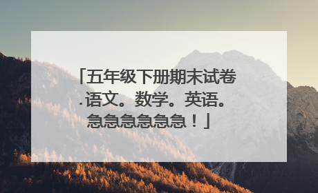 五年级下册期末试卷.语文。数学。英语。急急急急急急!