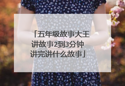 五年级故事大王讲故事2到3分钟讲完讲什么故事