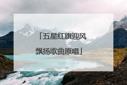 五星红旗迎风飘扬歌曲原唱