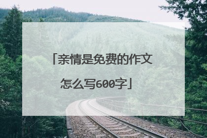 亲情是免费的作文怎么写600字