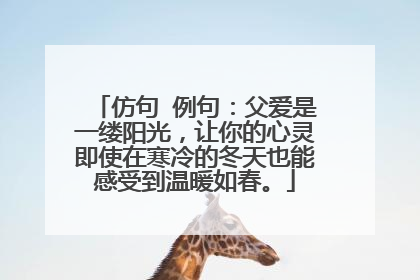 仿句 例句:父爱是一缕阳光,让你的心灵即使在寒冷的冬天也能感受到温暖如春。