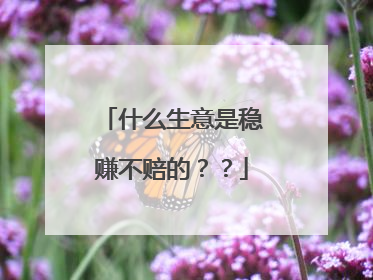 什么生意是稳赚不赔的??