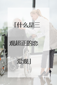 什么是三观超正的恋爱观