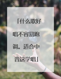 什么歌好唱不容易跑调。适合中音这学唱