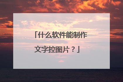 什么软件能制作文字控图片?