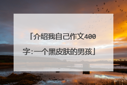 介绍我自己作文400字:一个黑皮肤的男孩
