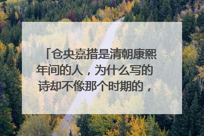 仓央嘉措是清朝康熙年间的人，为什么写的诗却不像那个时期的，反而很像现代诗？