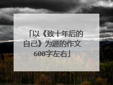 以《致十年后的自己》为题的作文600字左右