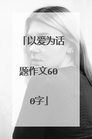 以爱为话题作文600字