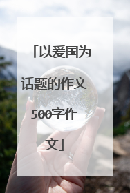 以爱国为话题的作文500字作文