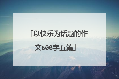 以快乐为话题的作文600字五篇