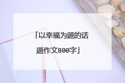 以幸福为题的话题作文800字