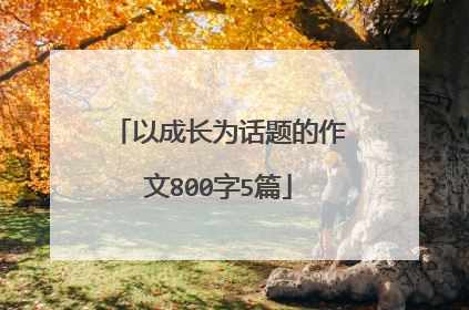 以成长为话题的作文800字5篇