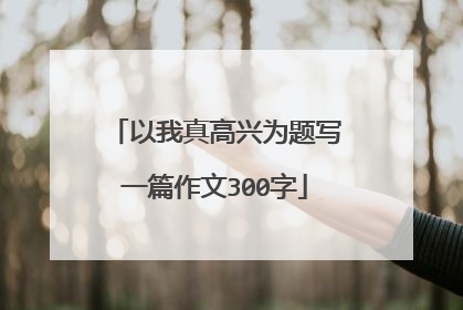 以我真高兴为题写一篇作文300字