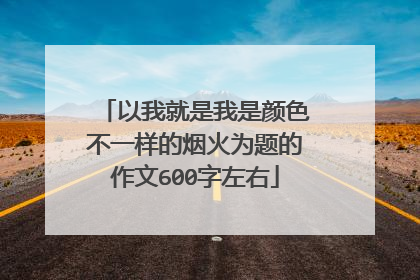 以我就是我是颜色不一样的烟火为题的作文600字左右