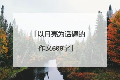 以月亮为话题的作文600字