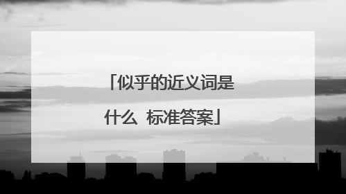 似乎的近义词是什么 标准答案