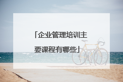 企业管理培训主要课程有哪些