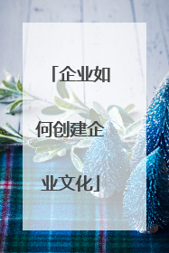 企业如何创建企业文化