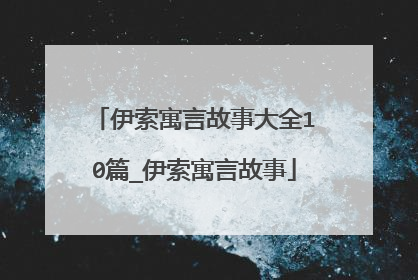 伊索寓言故事大全10篇_伊索寓言故事