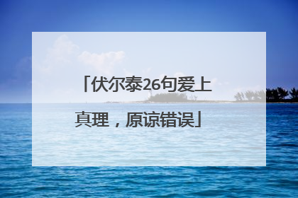 伏尔泰26句爱上真理，原谅错误