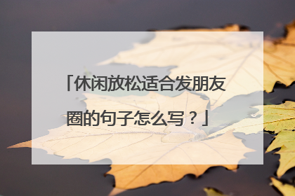 休闲放松适合发朋友圈的句子怎么写？