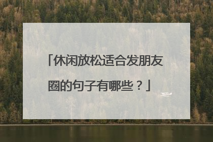 休闲放松适合发朋友圈的句子有哪些？