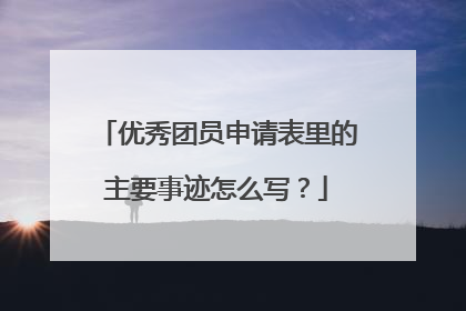优秀团员申请表里的主要事迹怎么写？