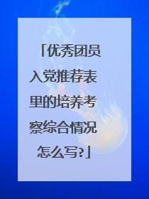 优秀团员入党推荐表里的培养考察综合情况怎么写?