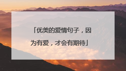 优美的爱情句子，因为有爱，才会有期待