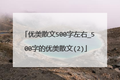 优美散文500字左右_500字的优美散文(2)