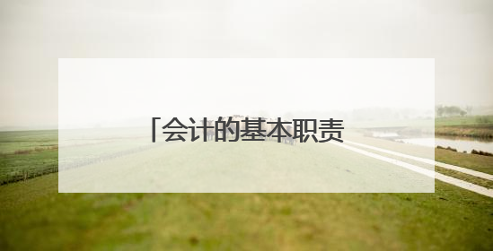 会计的基本职责和具体工作内容