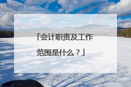 会计职责及工作范围是什么？